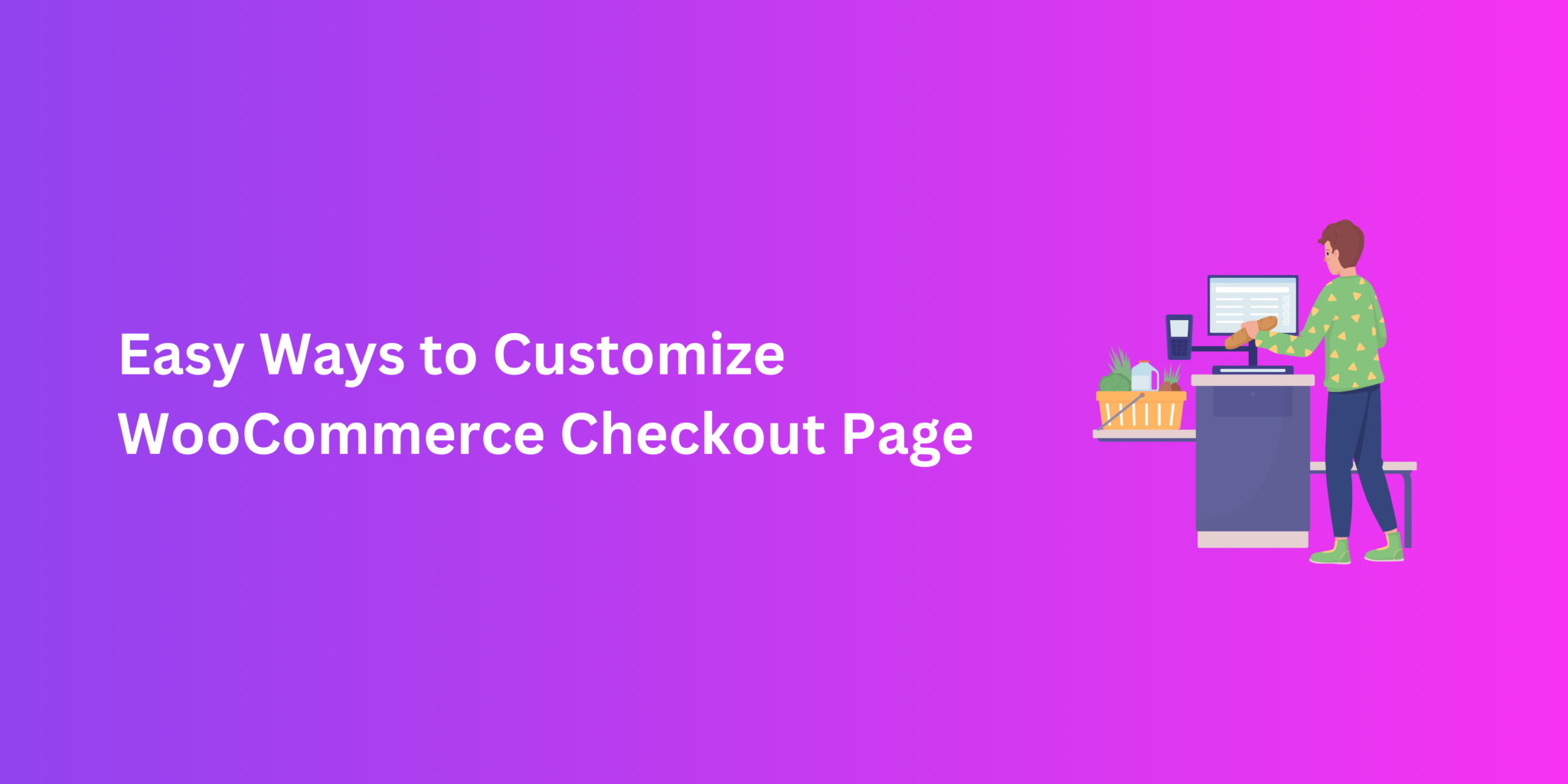 Easy Ways To Customize Woocommerce Checkout Page