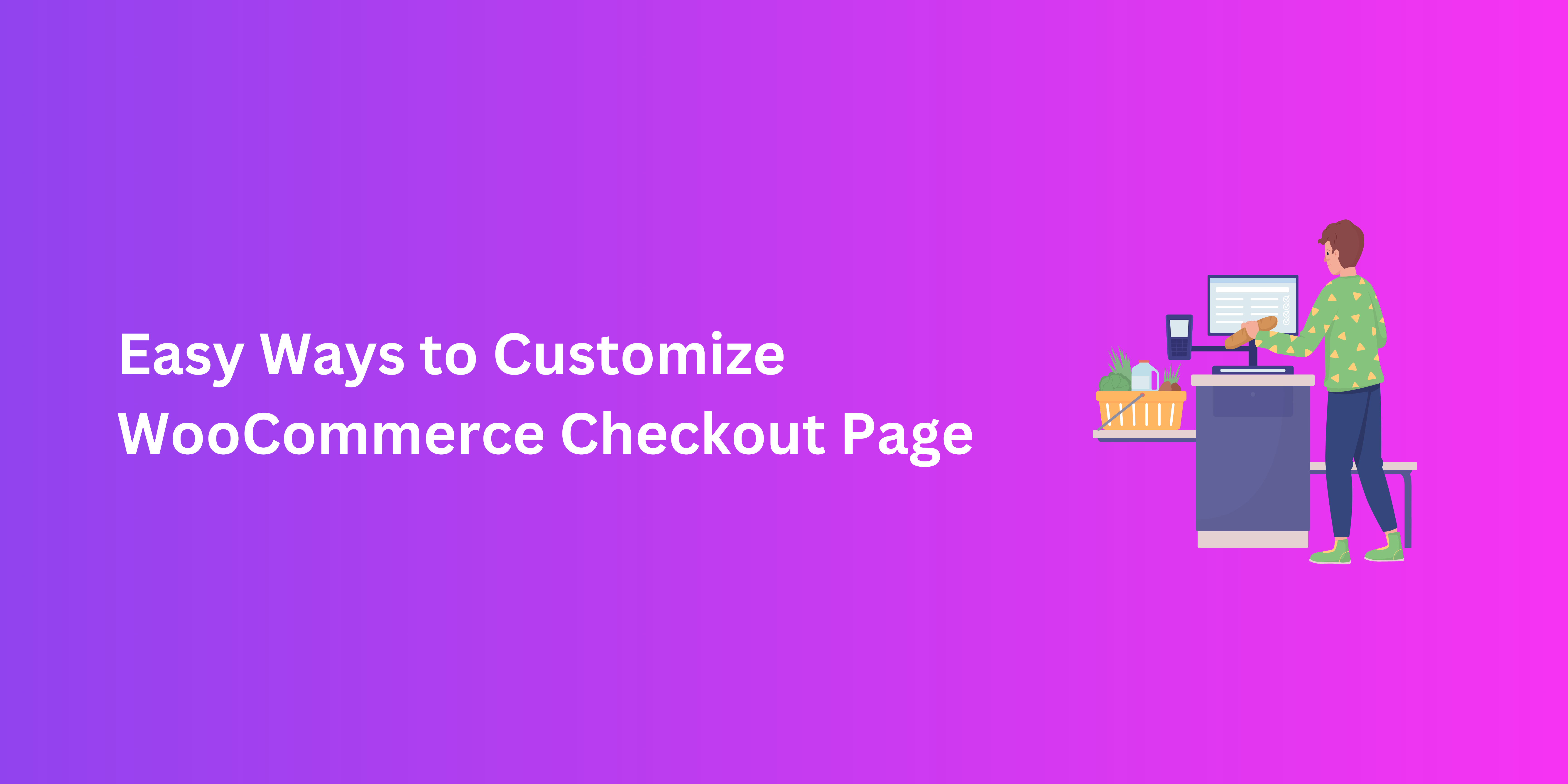 How To Customize WooCommerce Checkout Page – Easy & Free 