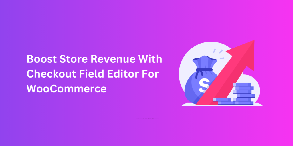 boost revenue with checkout field editor