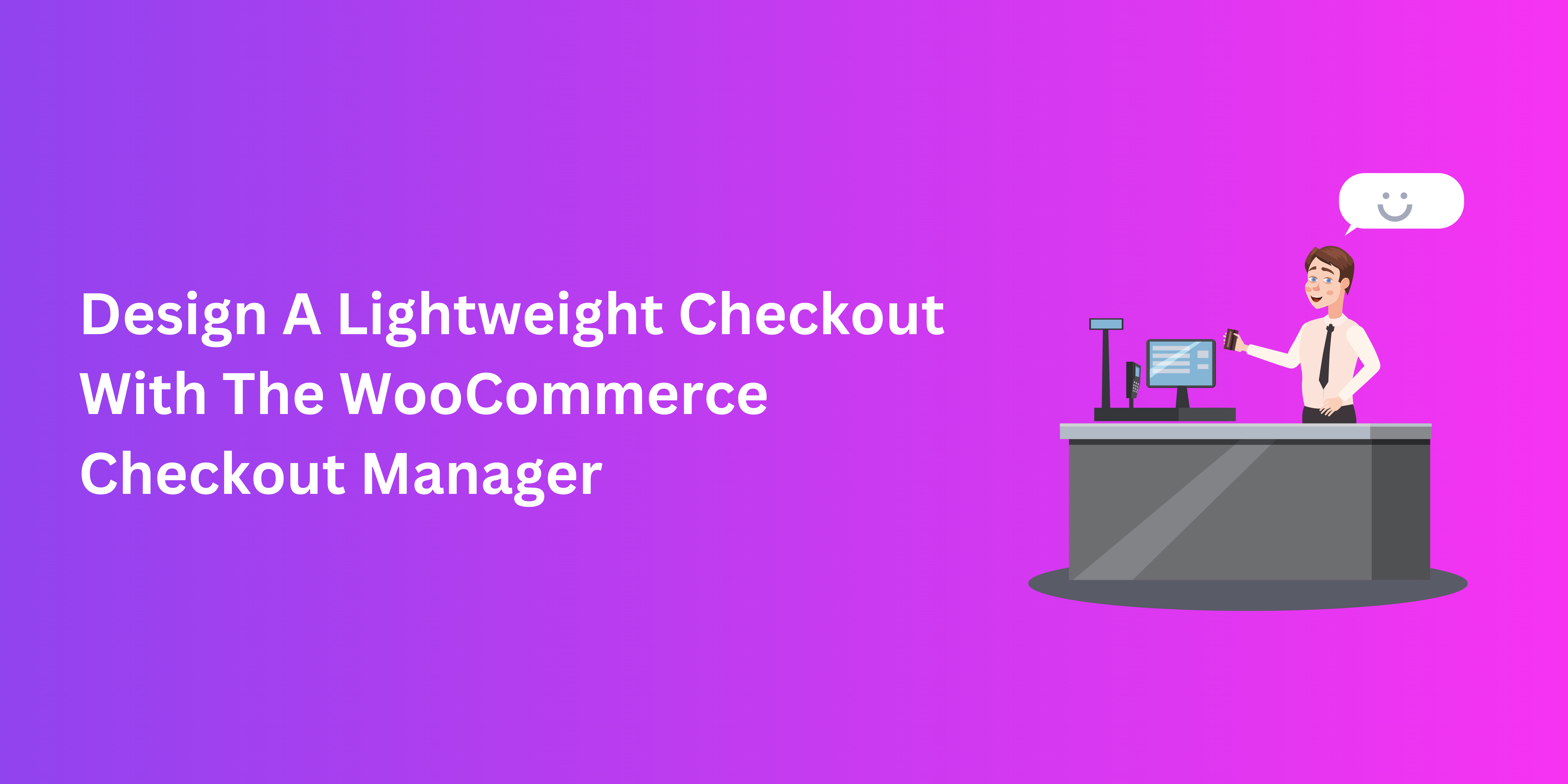 design a lightweight checkout with the woocommerce checkout manager