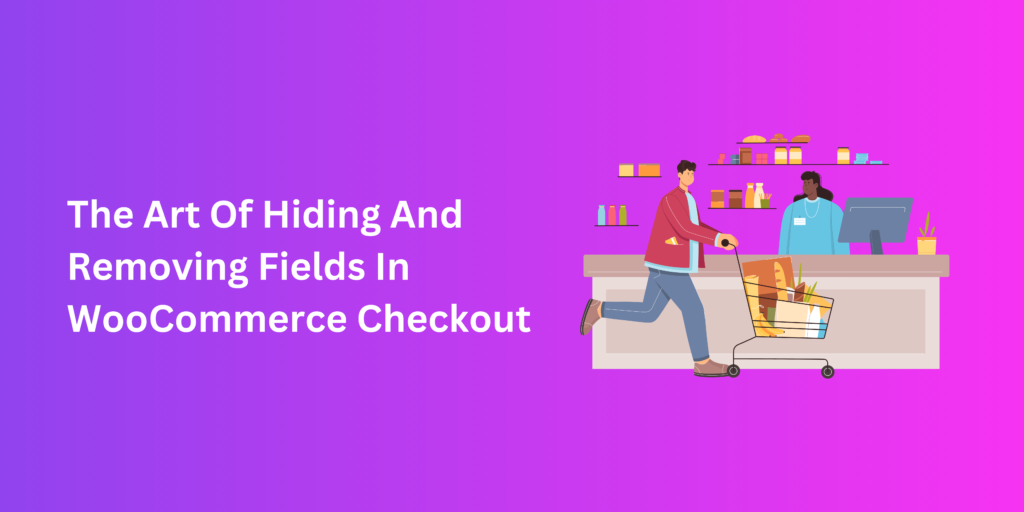 art of hiding and removing fields in woocommerce checkout field editor