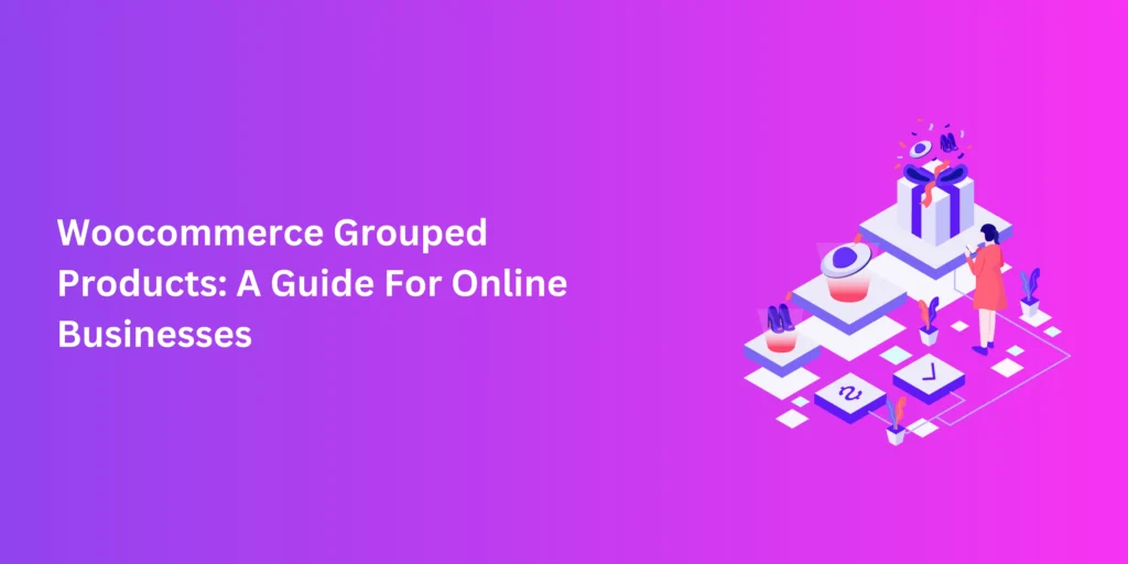 Woocommerce Grouped Products: A Guide For Online Businesses