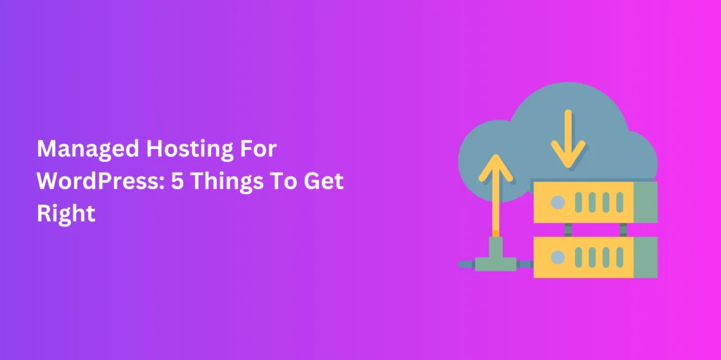 Managed Hosting For WordPress: 5 Things To Get Right