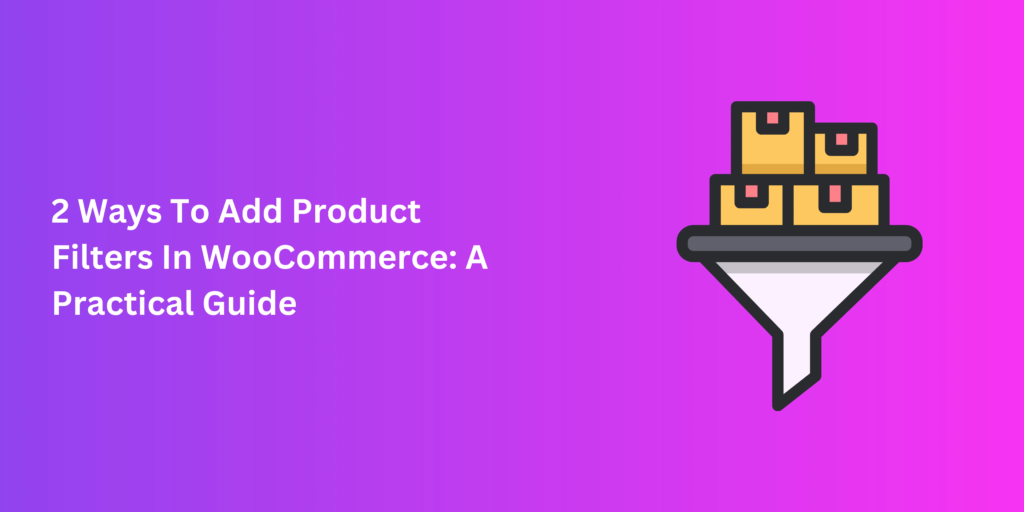 2 Ways To Add Product Filters In WooCommerce: A Practical Guide
