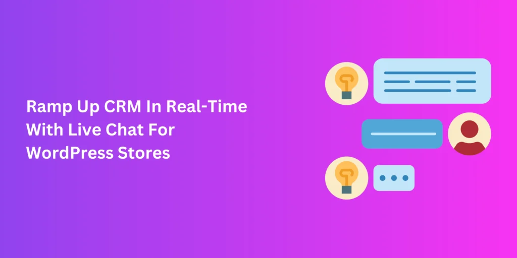 Ramp Up CRM In Real-Time With Live Chat For WordPress Stores